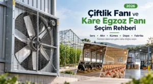 ÇİFTLİK FANI VE KARE EGZOZ FANI SEÇİMİ: SERA, AHIR, KÜMES VE BÜYÜK ALANLAR İÇİN 2026 REHBERİ